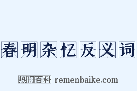 春明杂忆反义词是什么意思的图片